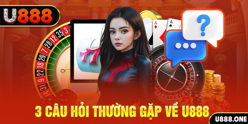 3 câu hỏi thường gặp về U888