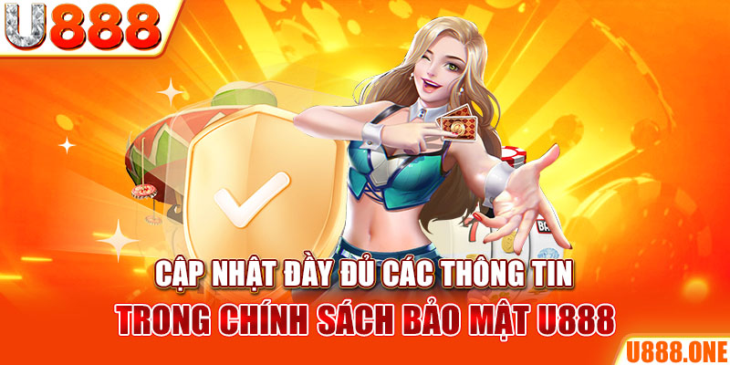 Cập nhật đầy đủ các thông tin trong chính sách bảo mật U888