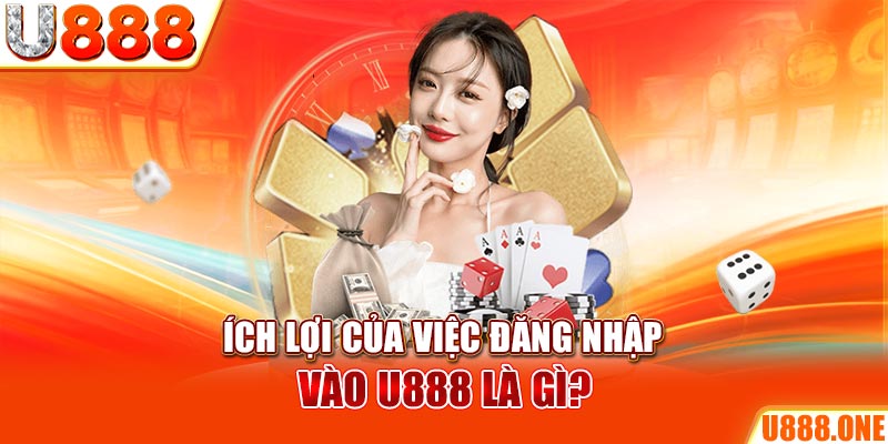 Ích lợi của việc đăng nhập vào U888 là gì?