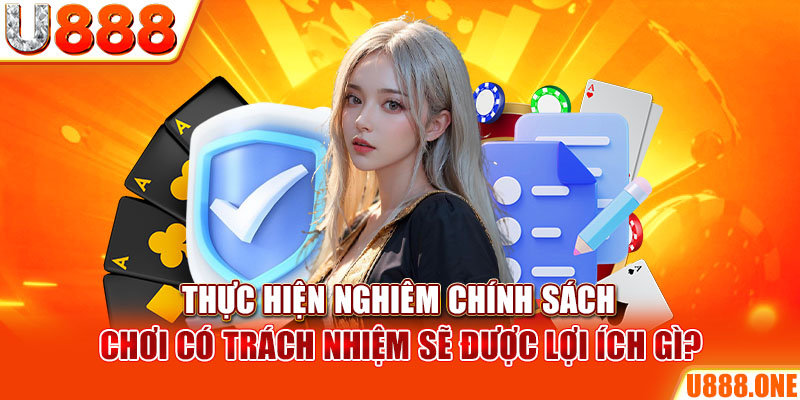 Thực hiện nghiêm chính sách chơi có trách nhiệm sẽ được lợi ích gì?