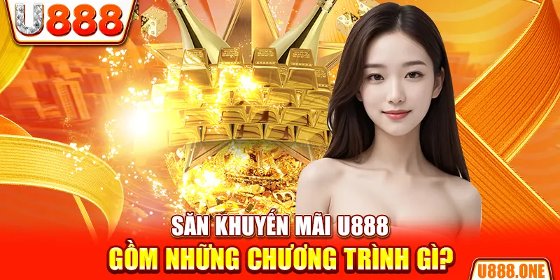 Săn khuyến mãi U888 gồm những chương trình gì